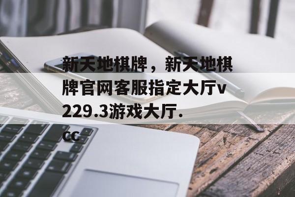 新天地棋牌，新天地棋牌官网客服指定大厅v229.3游戏大厅.cc